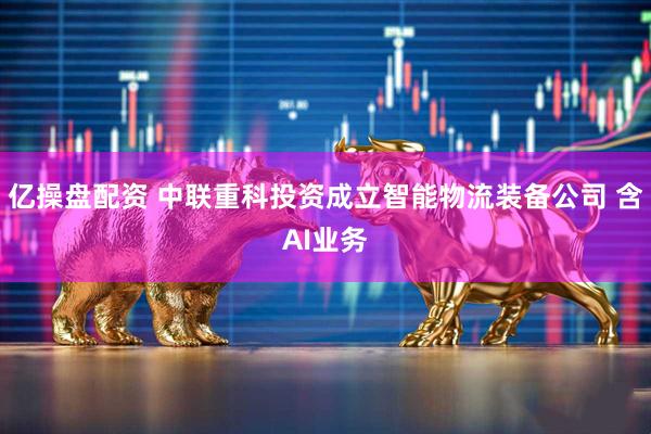 亿操盘配资 中联重科投资成立智能物流装备公司 含AI业务